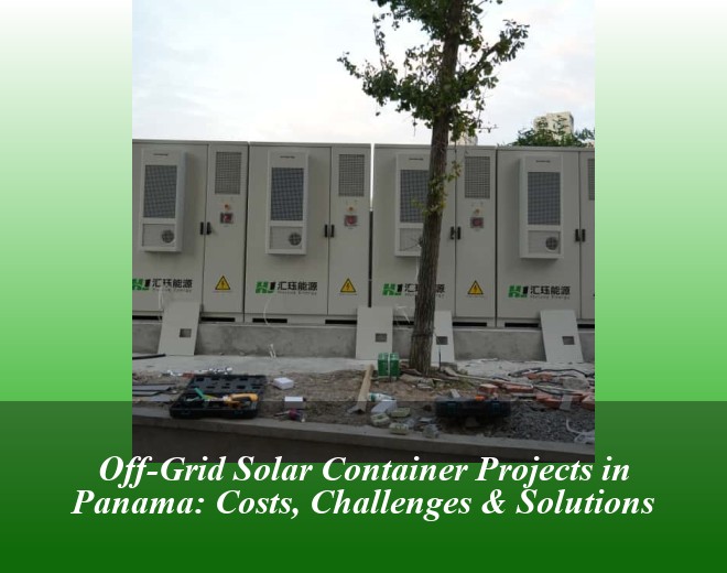 Off-Grid Solar Container Projects in Panama: Costs, Challenges & Solutions